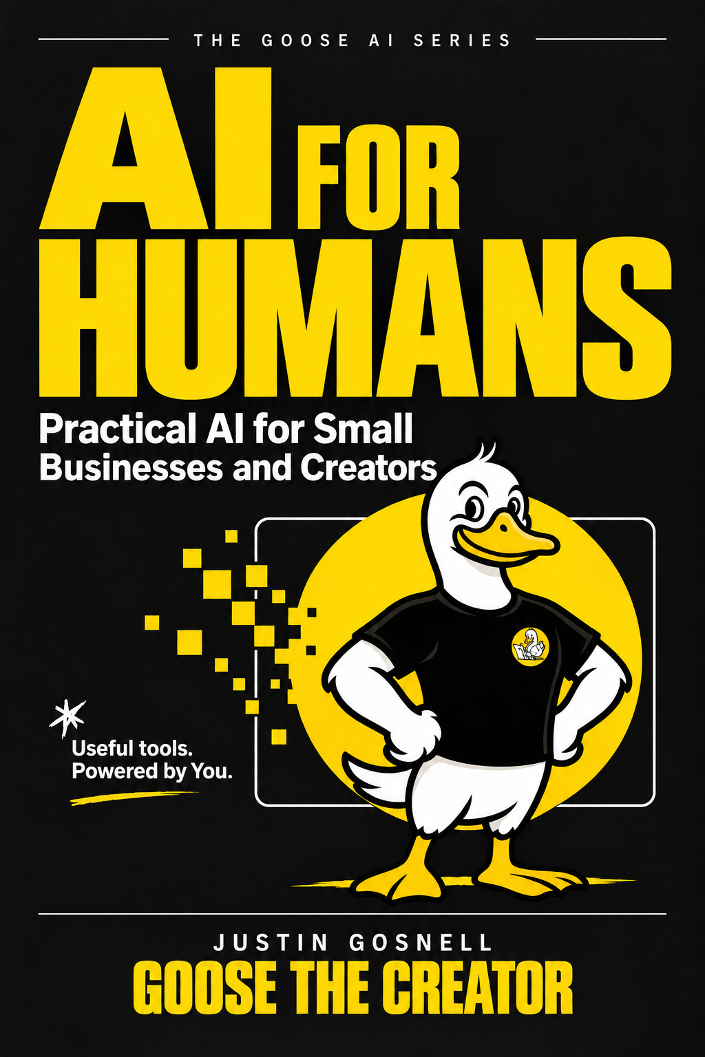 AI for Humans cover: Practical AI for Small Businesses and Creators by Justin Gosnell, Goose the Creator